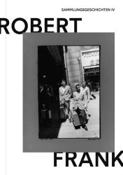 Robert Frank. Sammlungsgeschichten IV
